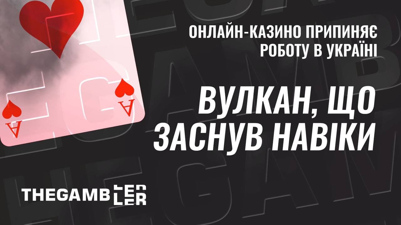 Вулкан, що заснув навіки. Онлайн-казино припиняє роботу в Україні
